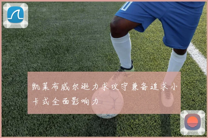 凯莱布威尔逊力求攻守兼备追求小卡式全面影响力